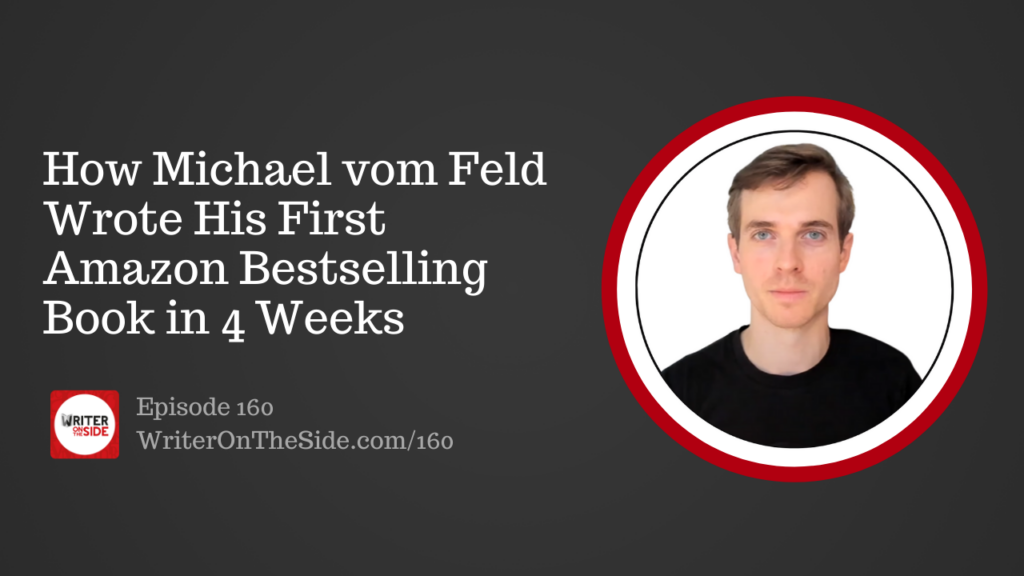 Ep. 160 How Michael vom Feld Wrote His First Amazon Bestselling Book in 4 Weeks