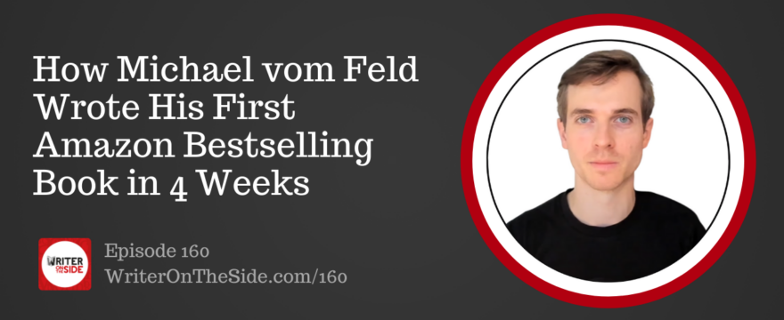 Ep. 160 How Michael vom Feld Wrote His First Amazon Bestselling Book in 4 Weeks